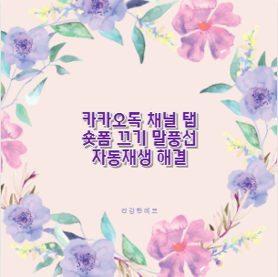 카카오톡 채널 탭 숏폼 끄기 말풍선 자동재생 해결