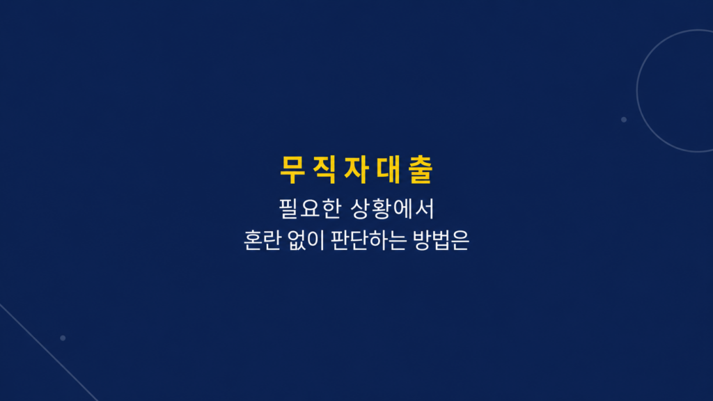 무직자대출 필요한 상황에서 혼란 없이 판단하는 방법 조건과 비용 비교 구조