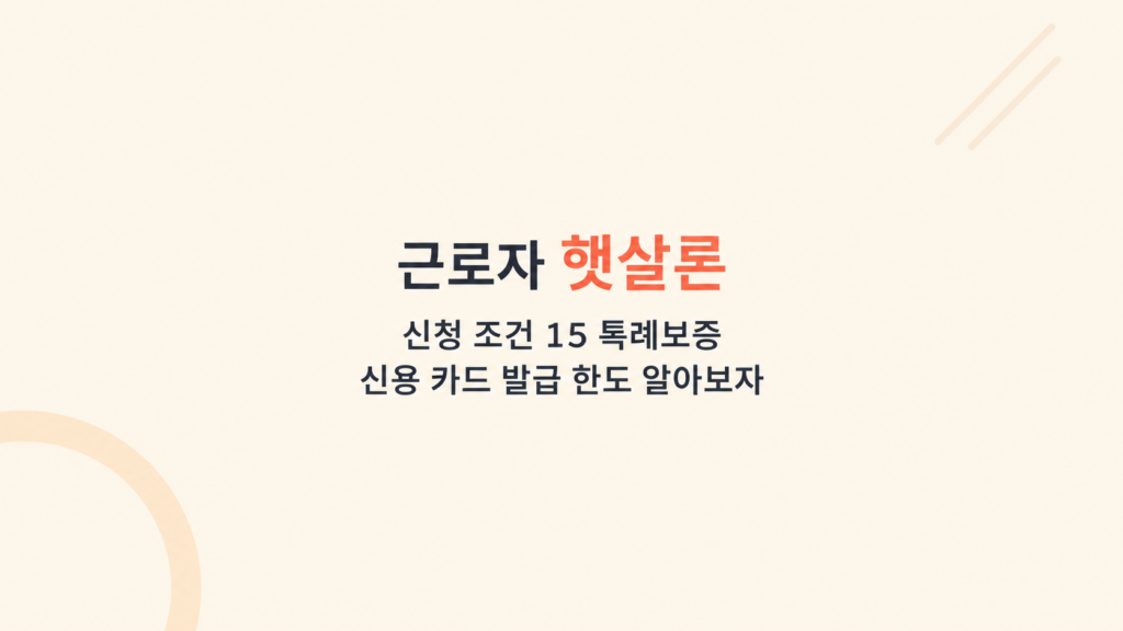 근로자 햇살론 신청 조건 15 특례보증 신용 카드 발급 한도 알아보자 조건과 심사 한도 구조 설명